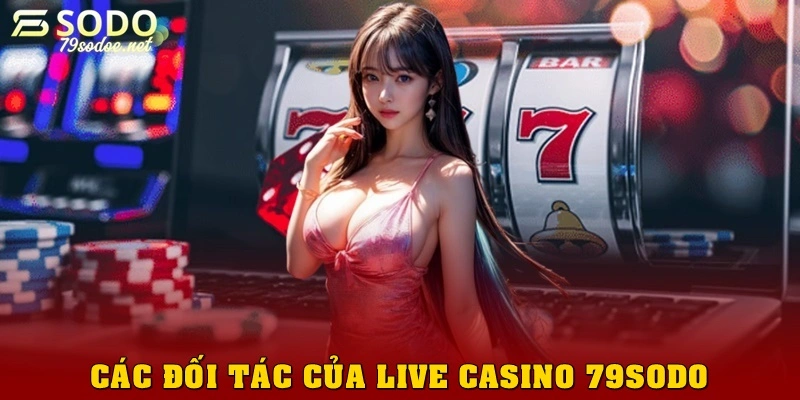 Các đối tác có mặt tại Live Casino 79sodo